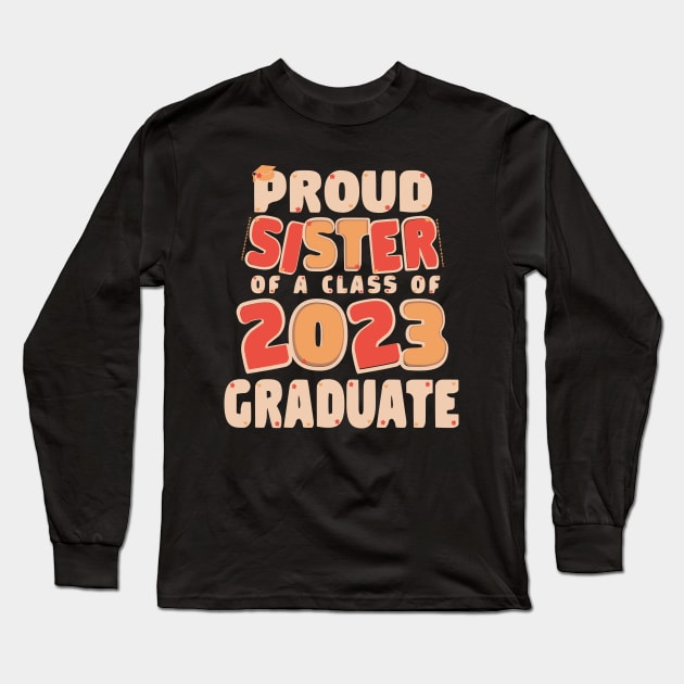 Proud Sister of a Class of 2023 Graduate Graduation Long Sleeve T-Shirt by Ezzkouch